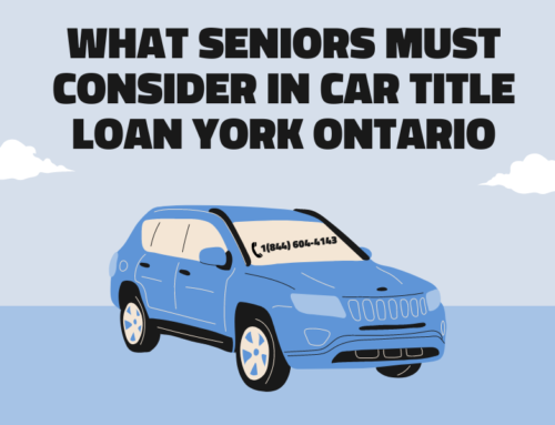 What Seniors Must Consider In Car Title Loan York Ontario